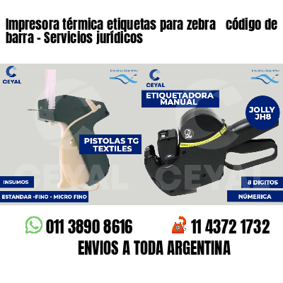 Impresora térmica etiquetas para zebra  código de barra - Servicios jurídicos